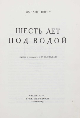 Шпис И. Шесть лет под водой / Пер. с нем. Е.Р. Траянской. Л.: Изд-во Брокгауз—Ефрон, 1929.